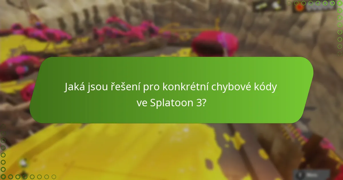 Jaká jsou řešení pro konkrétní chybové kódy ve Splatoon 3?