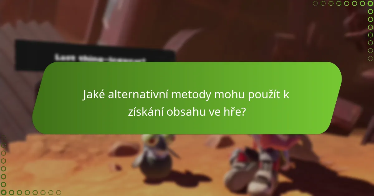 Jaké alternativní metody mohu použít k získání obsahu ve hře?