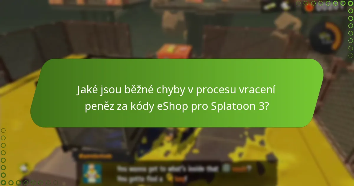 Jaké jsou běžné chyby v procesu vracení peněz za kódy eShop pro Splatoon 3?