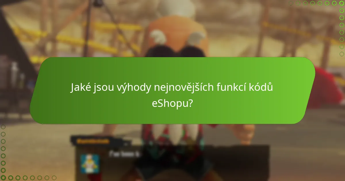Jaké jsou výhody nejnovějších funkcí kódů eShopu?