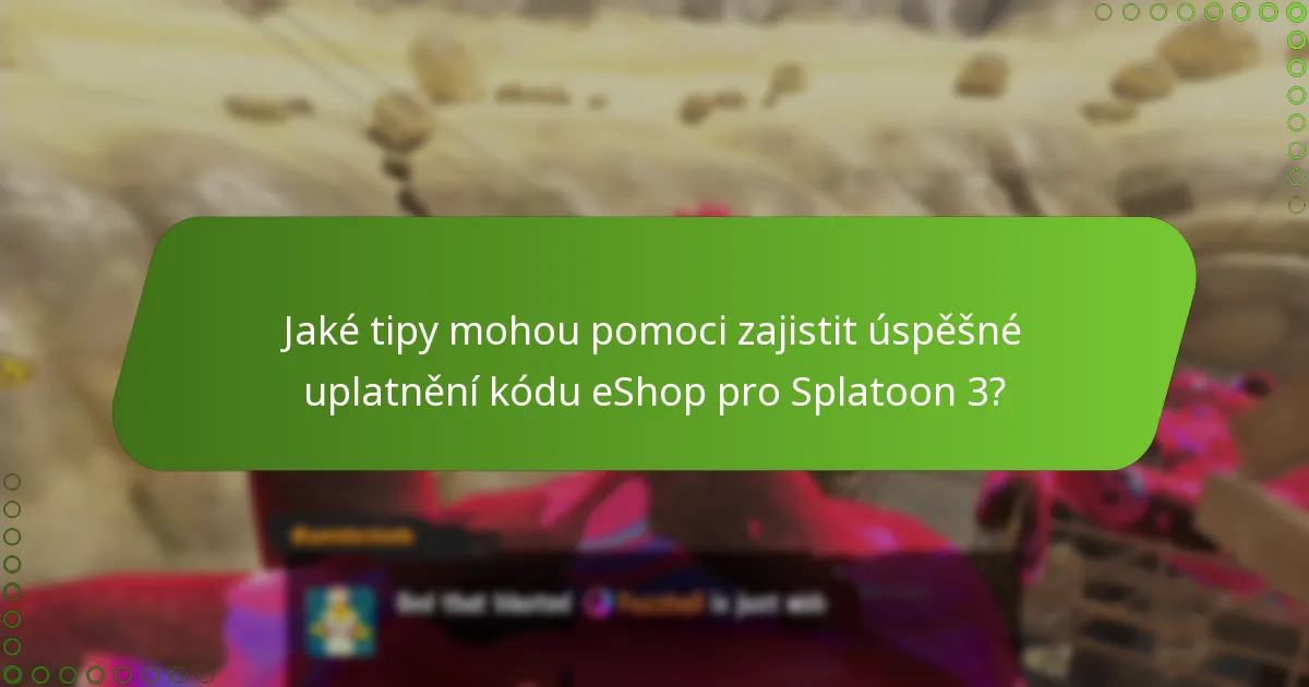 Jaké tipy mohou pomoci zajistit úspěšné uplatnění kódu eShop pro Splatoon 3?